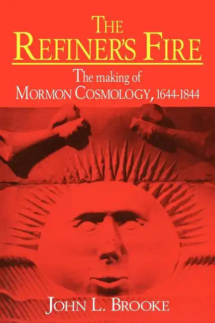 The Refiner's Fire: The Making of Mormon Cosmology, 1644 1844 - Paperback