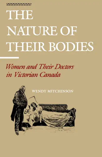 The Nature of their Bodies: Women and their Doctors in Victorian Canada - Paperback