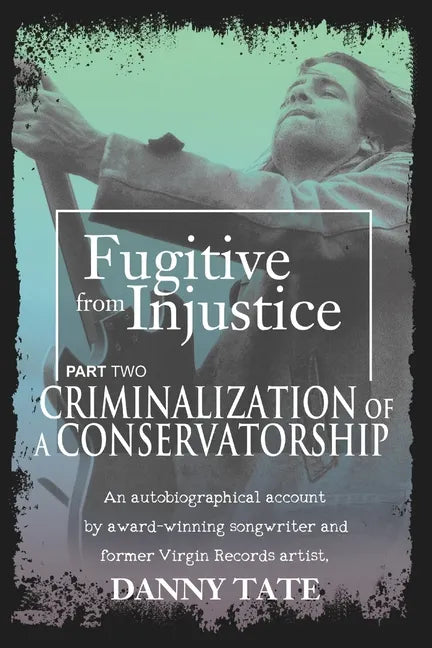Fugitive From Injustice Part 2: Criminalization of a Conservatorship - Paperback