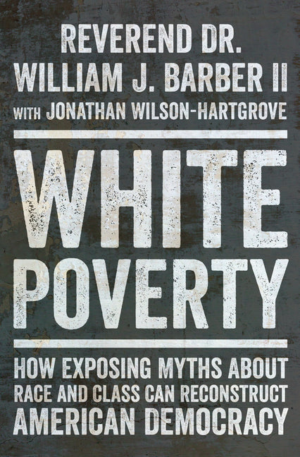 White Poverty: How Exposing Myths about Race and Class Can Reconstruct American Democracy - Hardcover