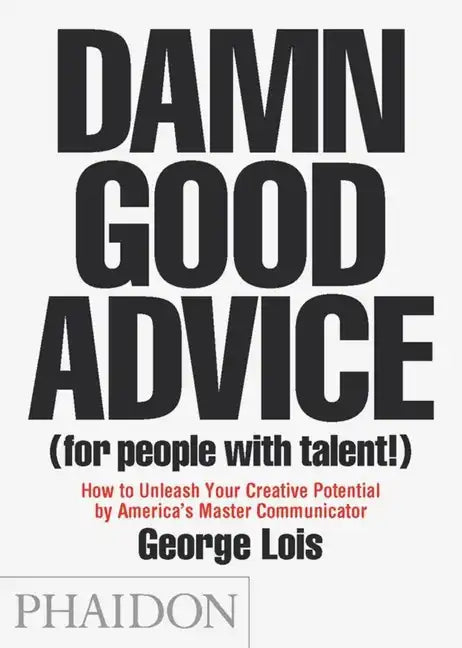Damn Good Advice (for People with Talent!): How to Unleash Your Creative Potential by America's Master Communicator - Paperback