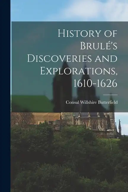 History of Brulé's Discoveries and Explorations, 1610-1626 - Paperback