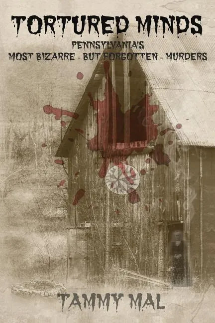 Tortured Minds: Pennsylvania's Most Bizarre--But Forgotten--Murders - Paperback