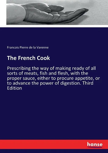 The French Cook: Prescribing the way of making ready of all sorts of meats, fish and flesh, with the proper sauce, either to procure appetite, or to a - Paperback