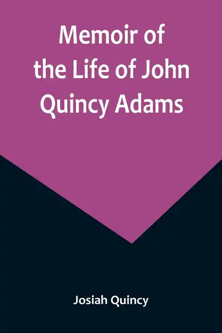 Memoir of the Life of John Quincy Adams. - Paperback