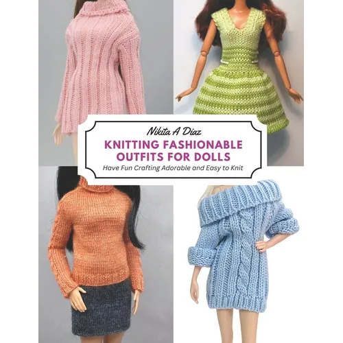 Knitting Fashionable Outfits for Dolls: Have Fun Crafting Adorable and Easy to Knit - Paperback