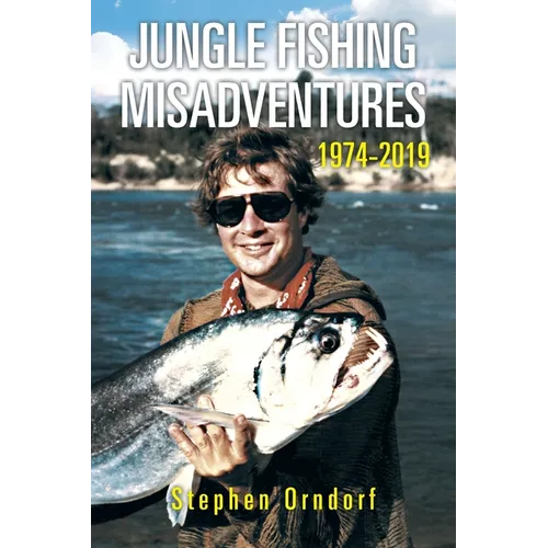 Jungle Fishing Misadventures 1974-2019 - Paperback
