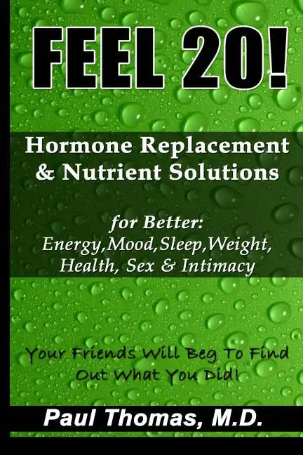 Feel 20!: Hormone Replacement & Nutrient Solutions for Better Energy, Mood, Sleep, Weight, Health, Sex & Intimacy - Paperback