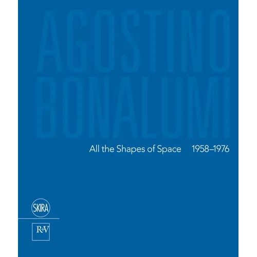 Agostino Bonalumi: All the Shapes of Space: 1958-1976 - Hardcover
