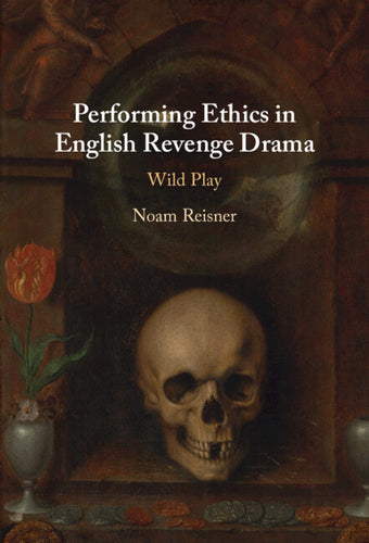 Performing Ethics in English Revenge Drama: Wild Play - Hardcover