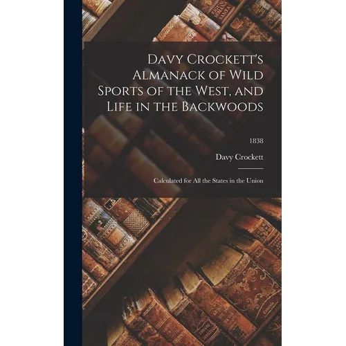 Davy Crockett's Almanack of Wild Sports of the West, and Life in the Backwoods: Calculated for All the States in the Union; 1838 - Hardcover