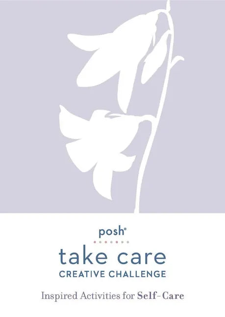 Posh Take Care: Creative Challenge: Inspired Activities for Self-Care - Paperback