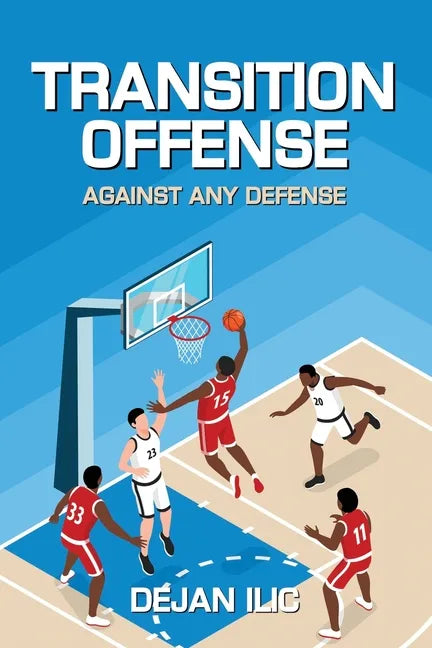 Transition Offense Against Any Defense: A Comprehensive Guide For Basketball Coaches - Paperback