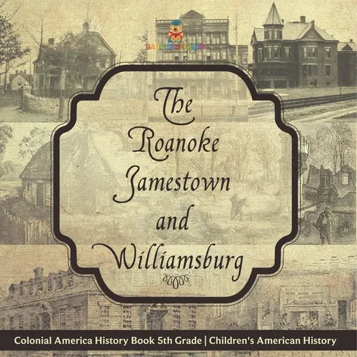 The Roanoke, Jamestown and Williamsburg Colonies - Colonial America History Book 5th Grade Children's American History - Paperback