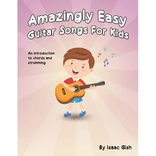 Amazingly Easy Guitar Songs for Kids: An Introduction to Chords and Strumming - Paperback