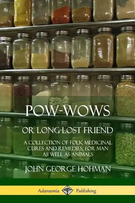 Pow-Wows, or Long-Lost Friend: A Collection of Folk Medicinal Cures and Remedies, for Man as Well as Animals - Paperback