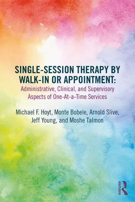 Single-Session Therapy by Walk-In or Appointment: Administrative, Clinical, and Supervisory Aspects of One-At-A-Time Services - Paperback