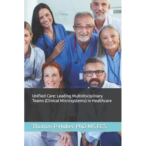 Unified Care: Leading Multidisciplinary Teams (Clinical Microsystems) in Healthcare - Paperback