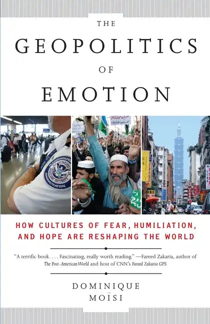 The Geopolitics of Emotion: How Cultures of Fear, Humiliation, and Hope Are Reshaping the World - Paperback