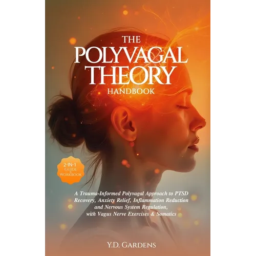 The Polyvagal Theory Handbook: A Trauma-Informed Polyvagal Approach to PTSD Recovery, Anxiety Relief, Inflammation Reduction and Nervous System Regula - Paperback