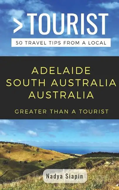 Greater Than a Tourist- Adelaide South Australia Australia: 50 Travel Tips from a Local - Paperback