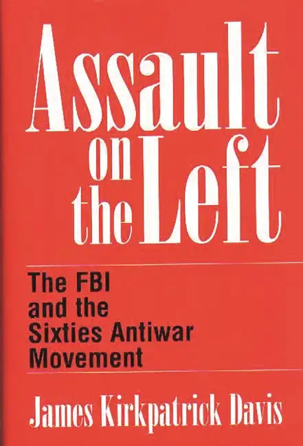 Assault on the Left: The FBI and the Sixties Antiwar Movement - Hardcover