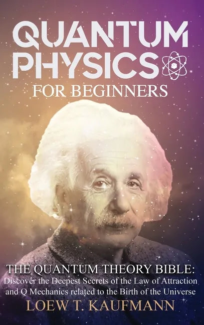 Quantum Physics for Beginners: Discover the Deepest Secrets of the Law of Attraction and Q Mechanics and the power of the Mind - Hardcover