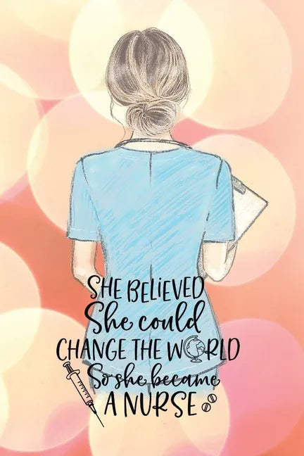 She believed she could change the world so she became a nurse notebook. Gift idea for thankyou and Christmas.: Perfect gift for a graduation nurse or - Paperback
