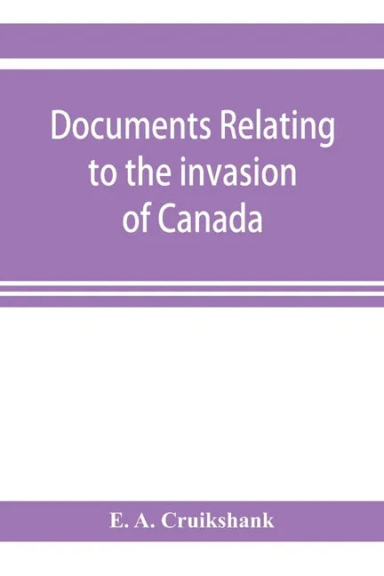 Documents relating to the invasion of Canada and the surrender of Detroit, 1812 - Paperback