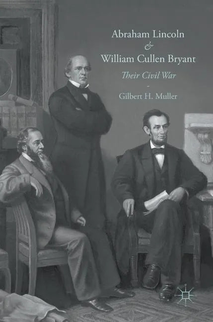 Abraham Lincoln and William Cullen Bryant: Their Civil War - Hardcover