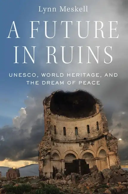 Future in Ruins: Unesco, World Heritage, and the Dream of Peace - Paperback