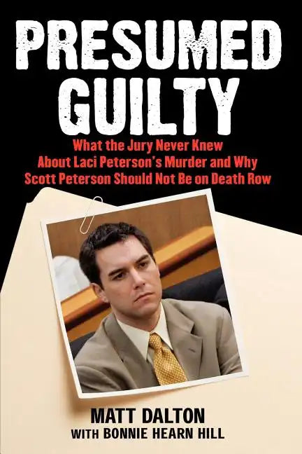 Presumed Guilty: What the Jury Never Knew about Laci Peterson's Murder and Why Scott Peterson Should Not Be on Death Row - Paperback