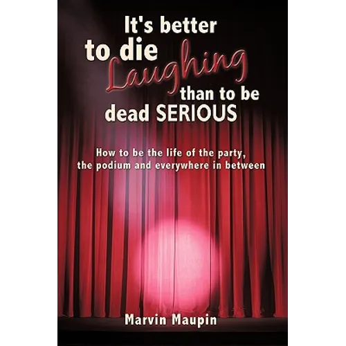 It's better to die laughing than to be dead serious: How to be the life of the party, the podium and everywhere in between - Paperback