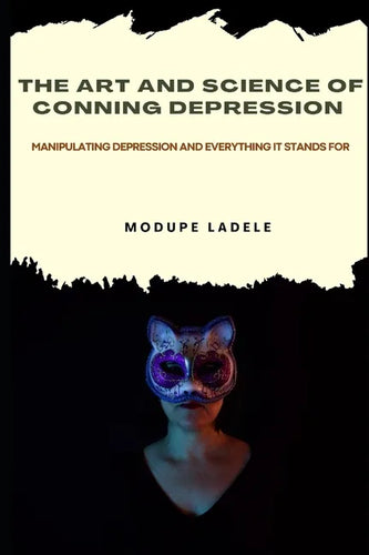 The Art and Science of Conning Depression: Manipulating Depression And Everything It Stands For - Paperback