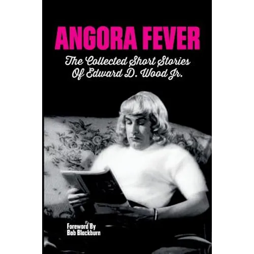 Angora Fever: The Collected Stories of Edward D. Wood, Jr. - Paperback