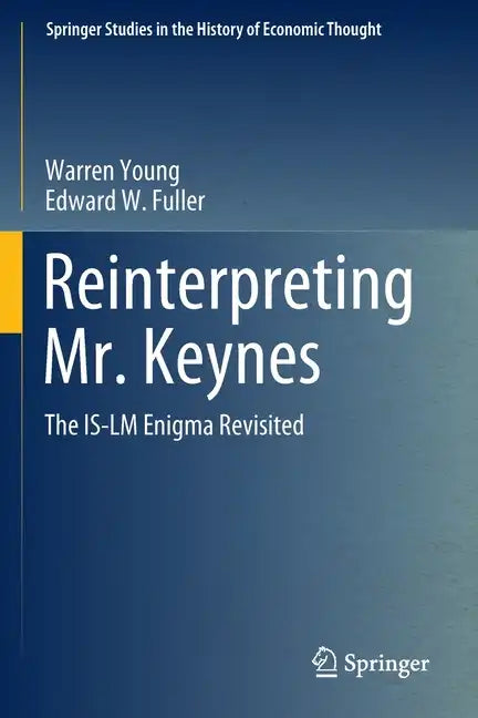 Reinterpreting Mr. Keynes: The Is-LM Enigma Revisited - Paperback