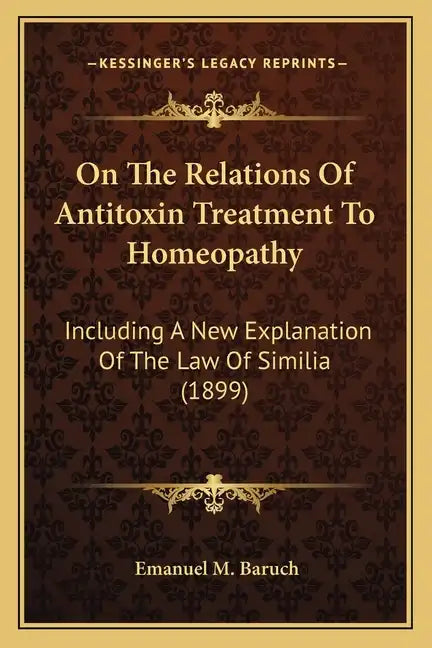 On The Relations Of Antitoxin Treatment To Homeopathy: Including A New Explanation Of The Law Of Similia (1899) - Paperback