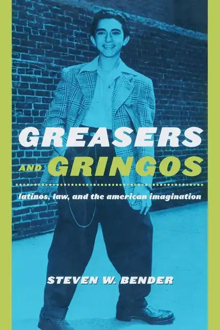Greasers and Gringos: Latinos, Law, and the American Imagination - Paperback