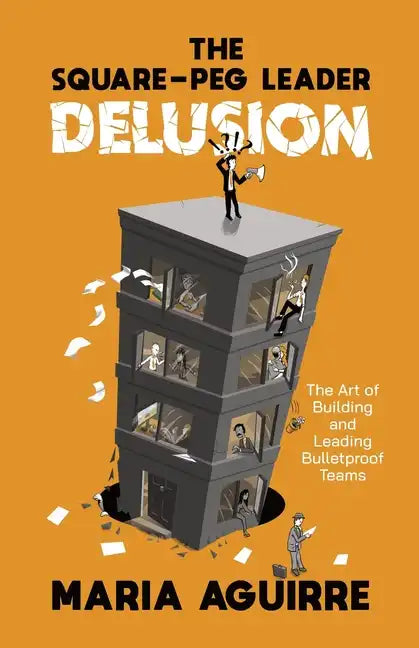 The Square-Peg Leader Delusion: The Art of Building and Leading Bulletproof Teams - Paperback