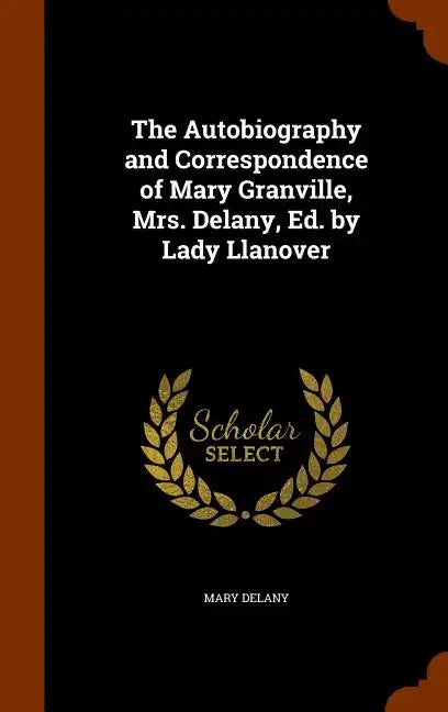 The Autobiography and Correspondence of Mary Granville, Mrs. Delany, Ed. by Lady Llanover - Hardcover