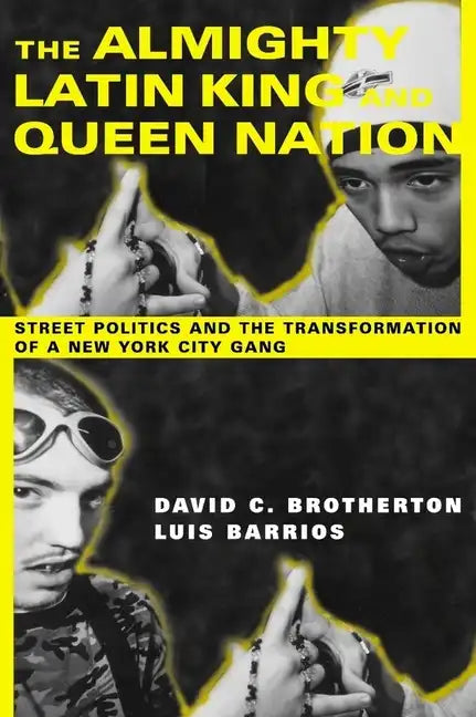 The Almighty Latin King and Queen Nation: Street Politics and the Transformation of a New York City Gang - Paperback