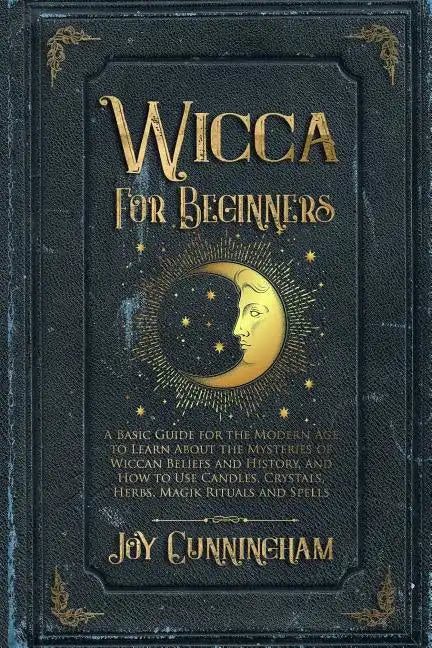 Wicca for Beginners: A Basic Guide for the Modern Age to Learn About the Mysteries of Wiccan Beliefs and History, and How to Use Candles, C - Paperback