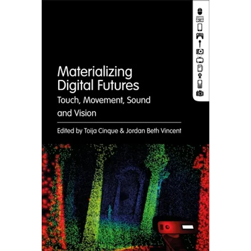 Materializing Digital Futures: Touch, Movement, Sound and Vision - Paperback