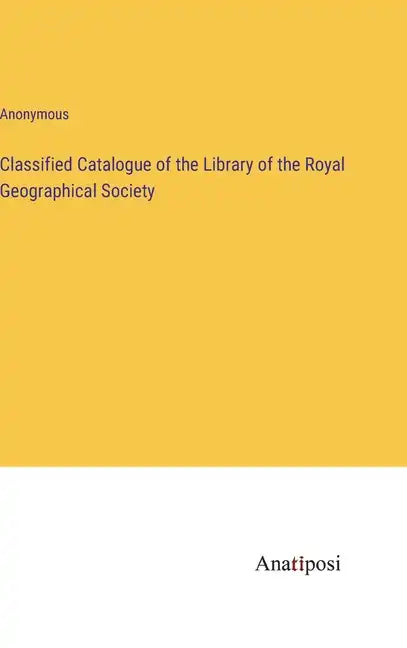 Classified Catalogue of the Library of the Royal Geographical Society - Hardcover