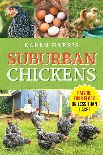 Suburban Chickens: Raising Your Flock on Less Than One Acre - Paperback