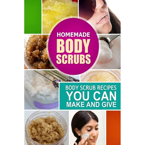 Homemade Body Scrubs: Body Scrub Recipes you can Make and Give - Paperback