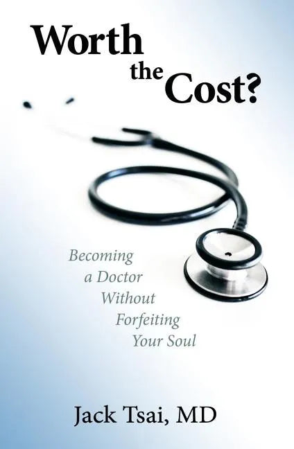 Worth the Cost?: Becoming a Doctor Without Forfeiting Your Soul - Paperback
