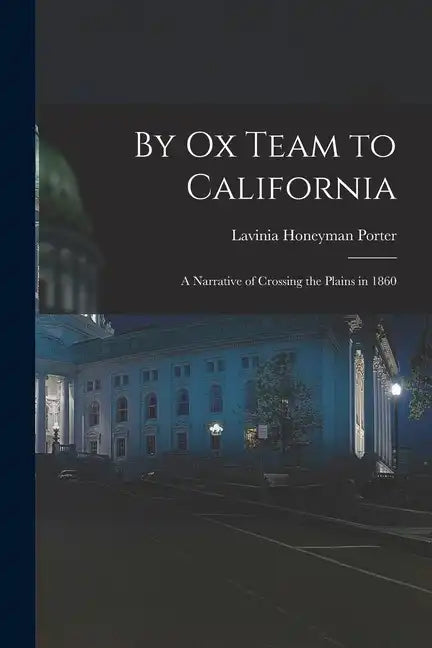 By Ox Team to California: A Narrative of Crossing the Plains in 1860 - Paperback