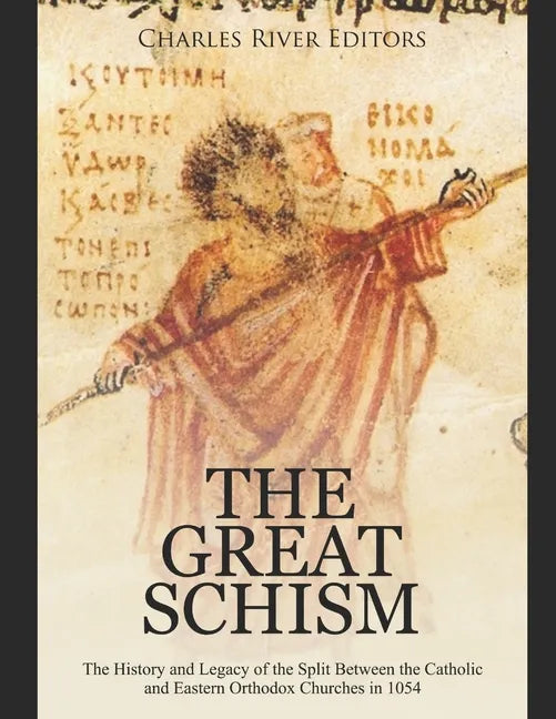 The Great Schism: The History and Legacy of the Split Between the Catholic and Eastern Orthodox Churches in 1054 - Paperback