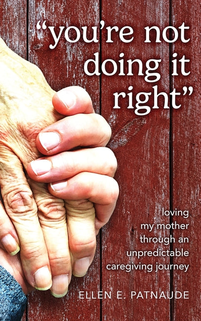 "You're Not Doing It Right": Loving My Mother Through An Unpredictable Caregiving Journey - Hardcover